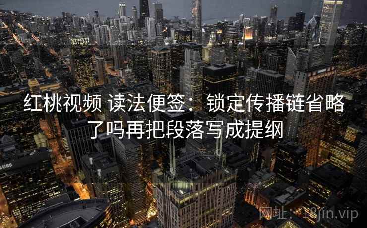 红桃视频 想评论前：先把结尾改成摘要，再核对坐标轴动了没，红桃k采摘下来怎么制作